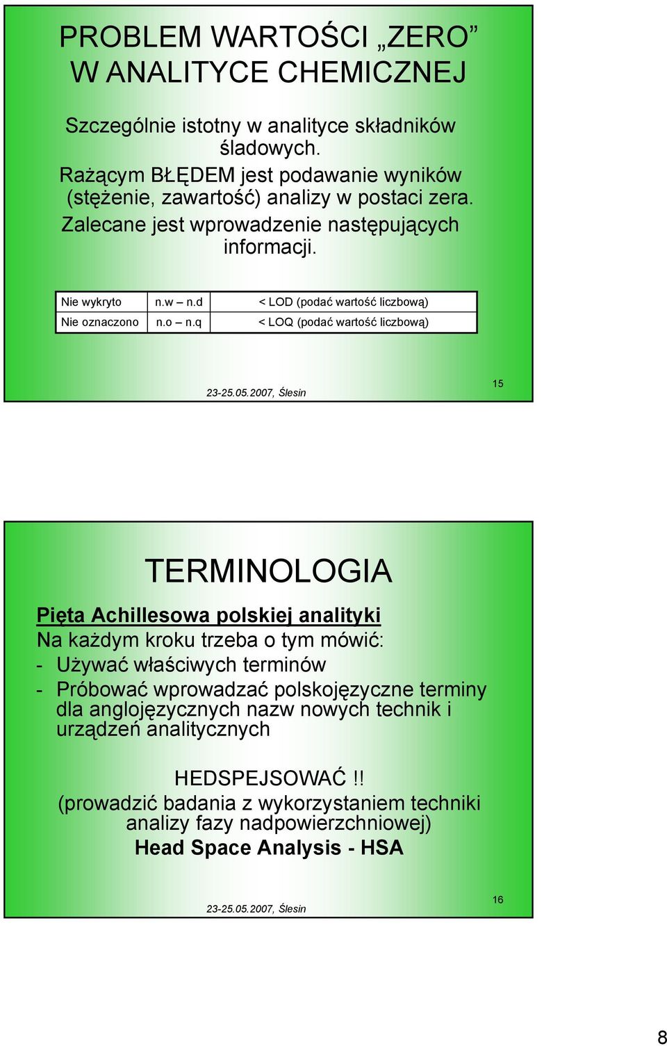 o n.q < LOD (podać wartość liczbową) < LOQ (podać wartość liczbową) 15 TERMINOLOGIA Pięta Achillesowa polskiej analityki Na każdym kroku trzeba o tym mówić: - Używać