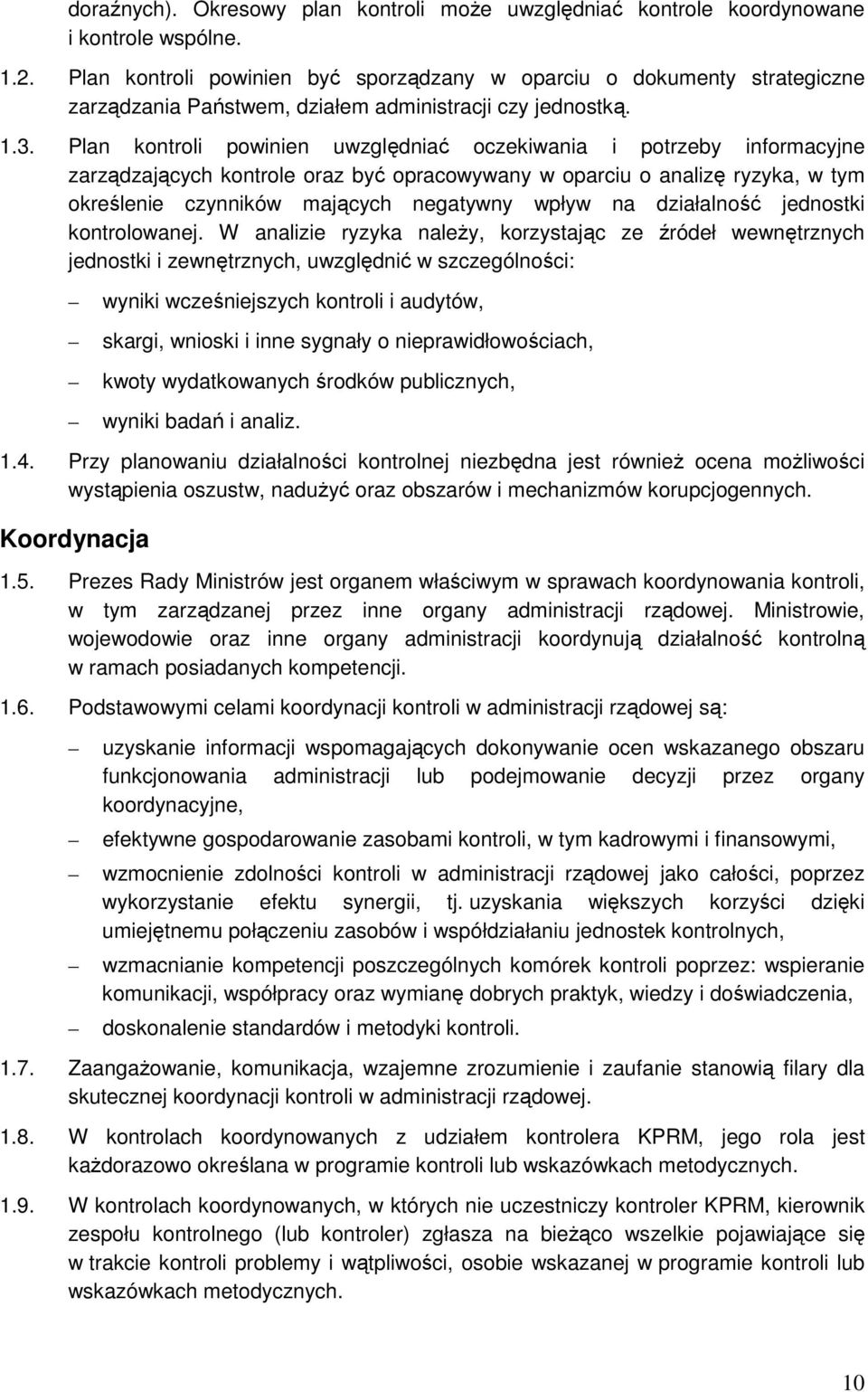 Plan kontroli powinien uwzględniać oczekiwania i potrzeby informacyjne zarządzających kontrole oraz być opracowywany w oparciu o analizę ryzyka, w tym określenie czynników mających negatywny wpływ na