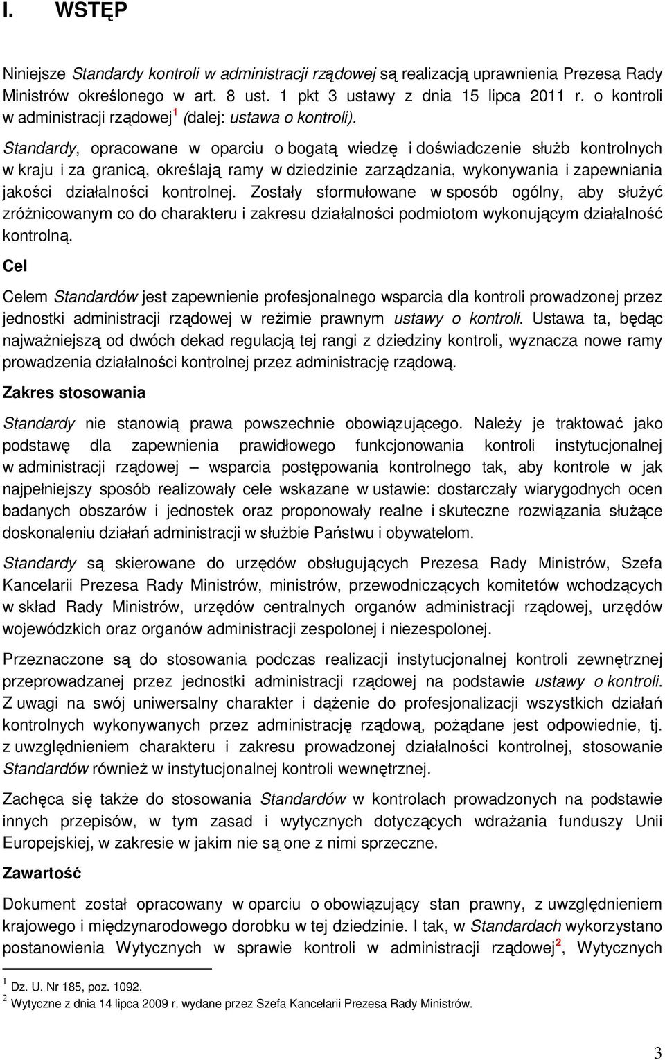 Standardy, opracowane w oparciu o bogatą wiedzę i doświadczenie służb kontrolnych w kraju i za granicą, określają ramy w dziedzinie zarządzania, wykonywania i zapewniania jakości działalności