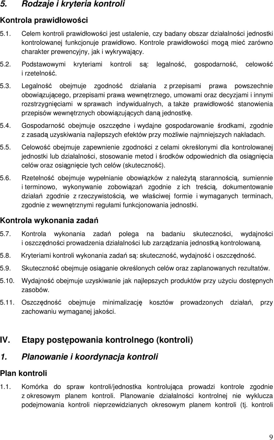 Legalność obejmuje zgodność działania z przepisami prawa powszechnie obowiązującego, przepisami prawa wewnętrznego, umowami oraz decyzjami i innymi rozstrzygnięciami w sprawach indywidualnych, a