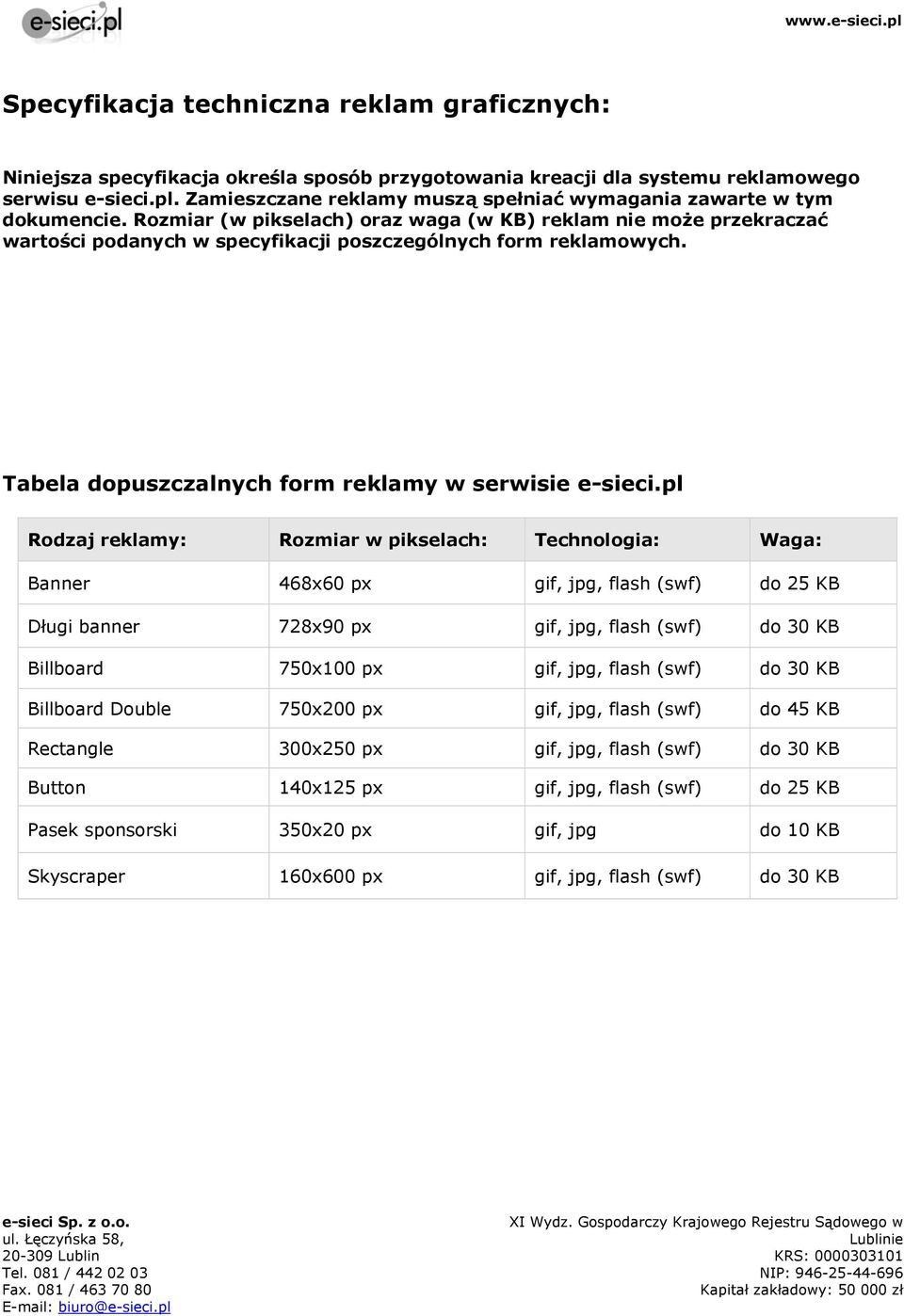 Rozmiar (w pikselach) oraz waga (w KB) reklam nie może przekraczać wartości podanych w specyfikacji poszczególnych form reklamowych. Tabela dopuszczalnych form reklamy w serwisie e-sieci.