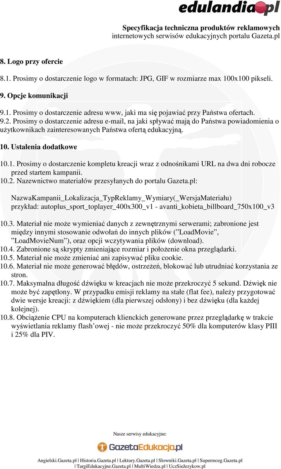 . Ustalenia dodatkowe 10.1. Prosimy o dostarczenie kompletu kreacji wraz z odnośnikami URL na dwa dni robocze przed startem kampanii. 10.2. Nazewnictwo materiałów przesyłanych do portalu Gazeta.