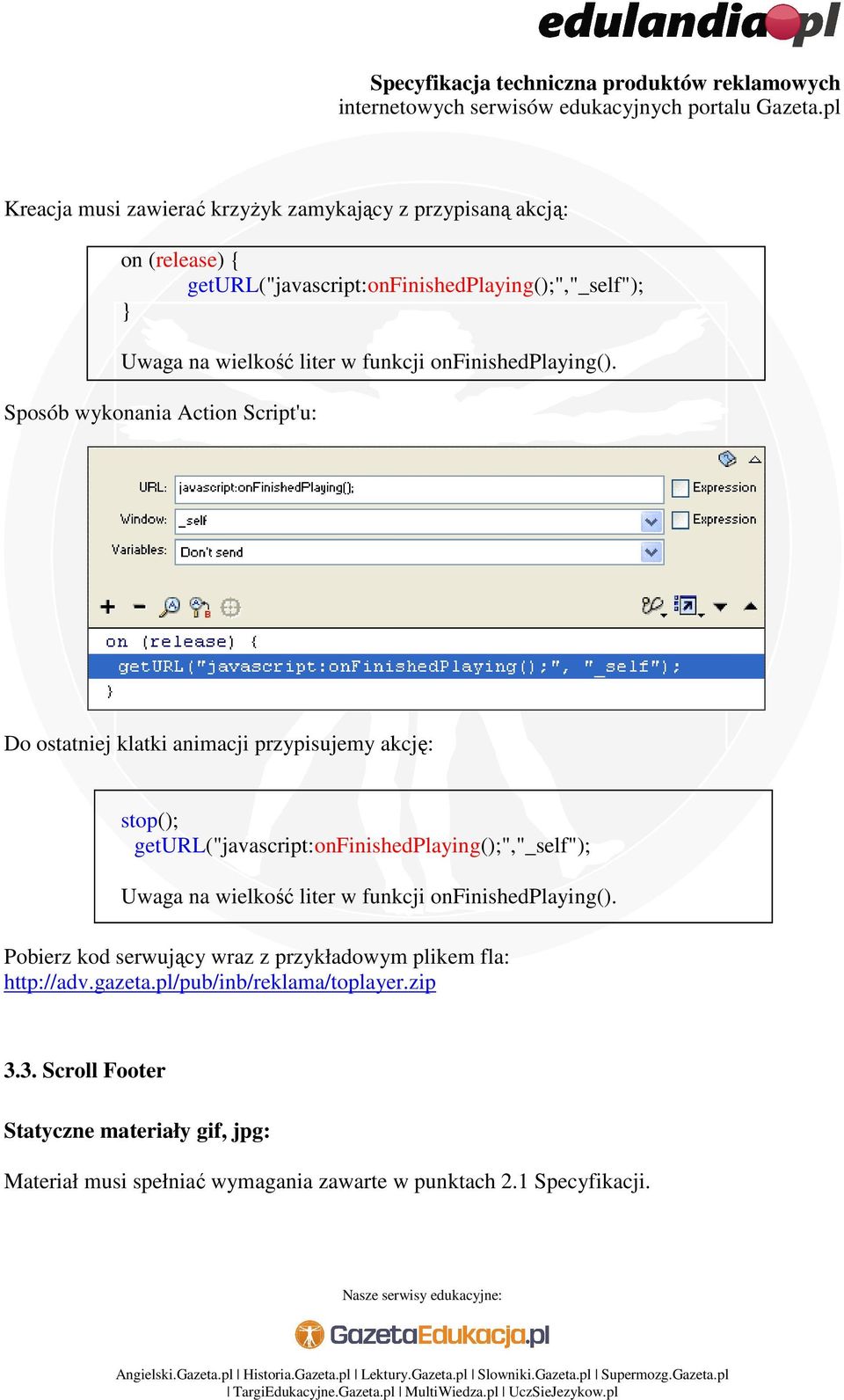 Sposób wykonania Action Script'u: Do ostatniej klatki animacji przypisujemy akcję: stop(); geturl("javascript:onfinishedplaying();","_self"); Uwaga na