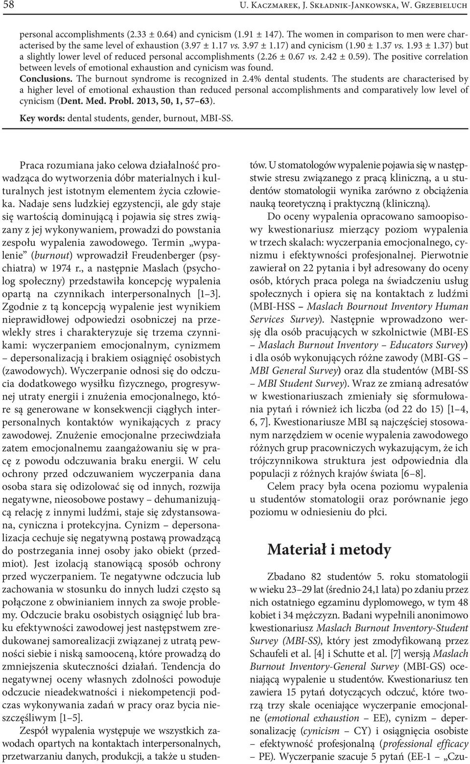 Badani wypełnili anonimowo kwestionariusz Maslach Burnout Inventory-Student Survey (MBI-SS), który jest zmodyfikowaną przez Schaufeli et al. [4] i Schutte et al.