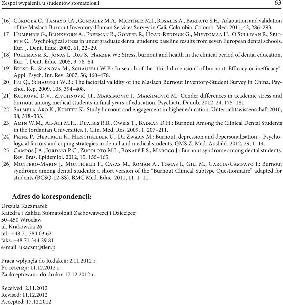 , Hoad-Reddick G., Murtomaa H., O Sullivan R., Splieth C.: Psychological stress in undergraduate dental students: baseline results from seven European dental schools. Eur. J. Dent. Educ.