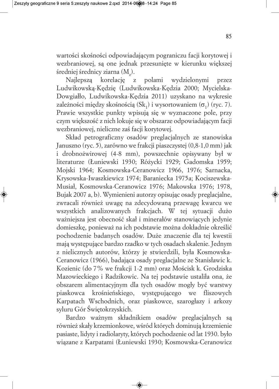 Najlepszą korelację z polami wydzielonymi przez Ludwikowską-Kędzię (Ludwikowska-Kędzia 2000; Mycielska- Dowgiałło, Ludwikowska-Kędzia 2011) uzyskano na wykresie zależności między skośnością (Sk 1 ) i