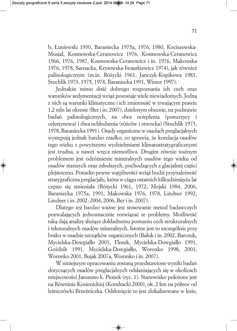 1976, Makowska 1976, 1978, Sarnacka, Krysowska-Iwaszkiewicz 1974), jak również palinologicznym (m.in. Różycki 1961, Janczyk-Kopikowa 1981, Stuchlik 1973, 1975, 1978, Baraniecka 1991, Winter 1997).