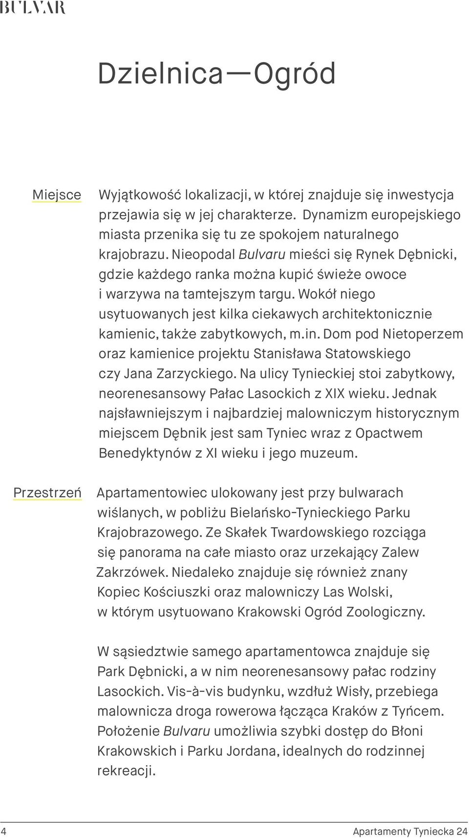 Wokół niego usytuowanych jest kilka ciekawych architektonicznie kamienic, także zabytkowych, m.in. Dom pod Nietoperzem oraz kamienice projektu Stanisława Statowskiego czy Jana Zarzyckiego.