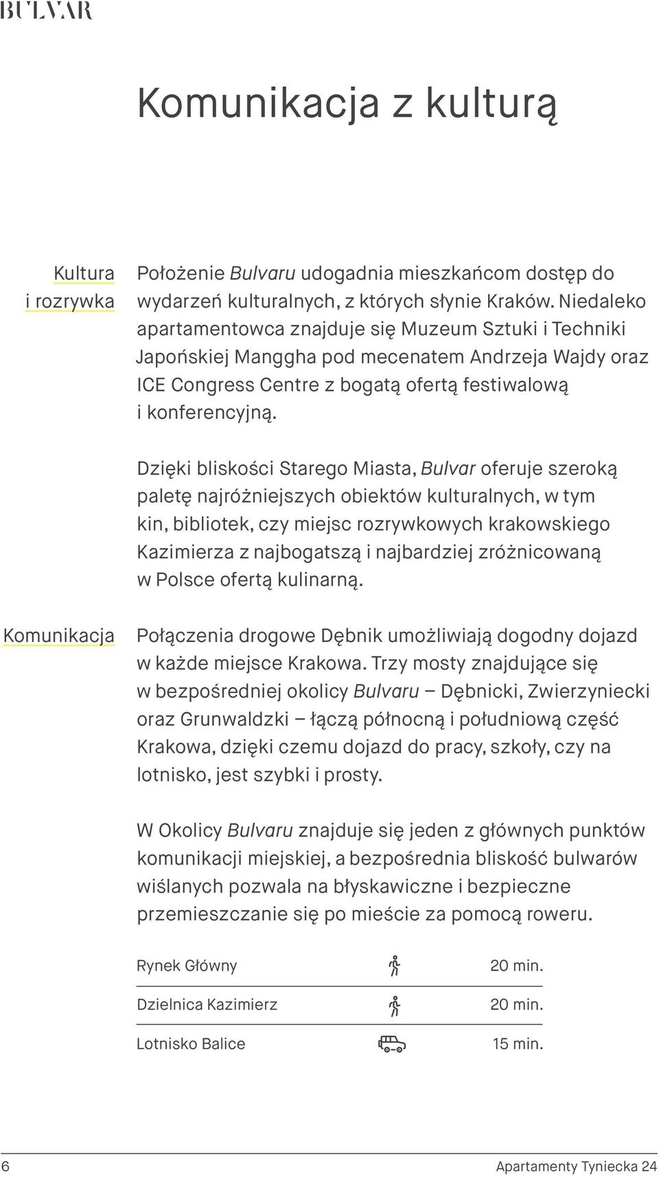 Dzięki bliskości Starego Miasta, Bulvar oferuje szeroką paletę najróżniejszych obiektów kulturalnych, w tym kin, bibliotek, czy miejsc rozrywkowych krakowskiego Kazimierza z najbogatszą i najbardziej