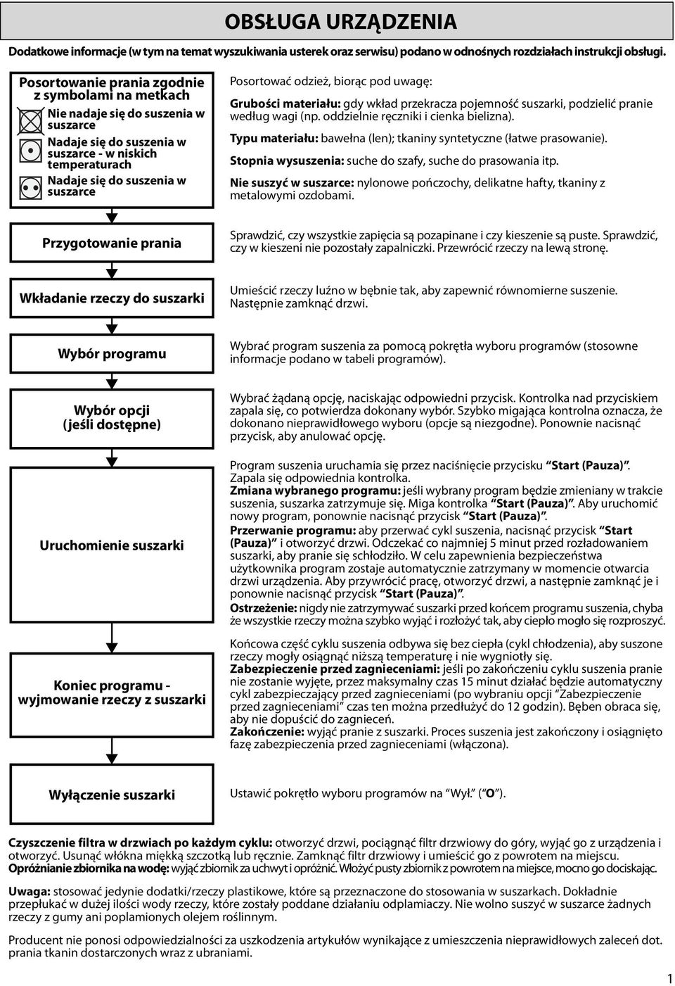 odzież, biorąc pod uwagę: Grubości materiału: gdy wkład przekracza pojemność suszarki, podzielić pranie według wagi (np. oddzielnie ręczniki i cienka bielizna).