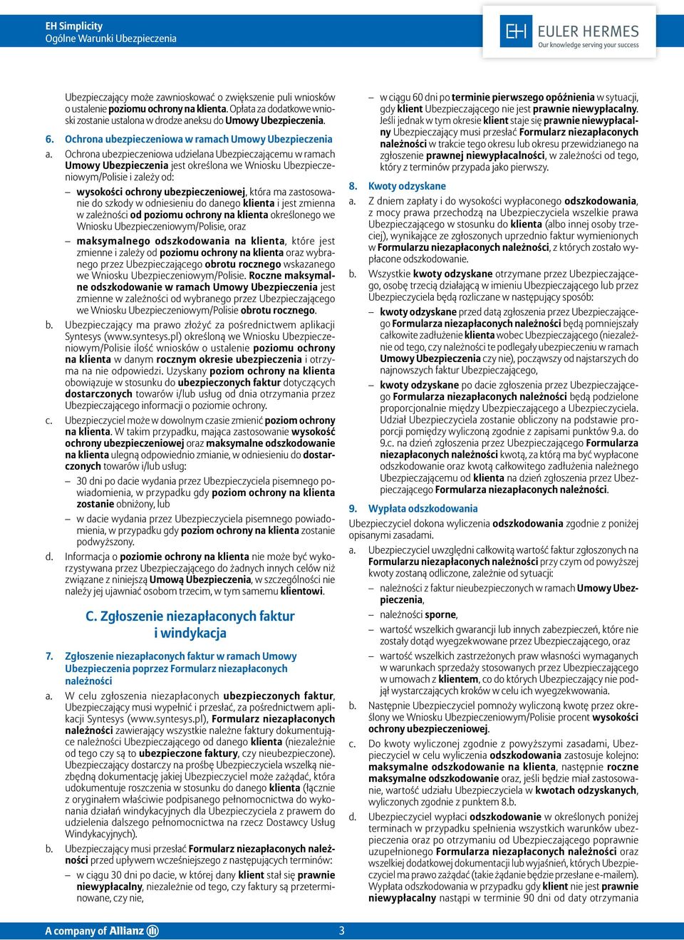 Ochrona ubezpieczeniowa udzielana Ubezpieczającemu w ramach Umowy Ubezpieczenia jest określona we Wniosku Ubezpieczeniowym/Polisie i zależy od: wysokości ochrony ubezpieczeniowej, która ma
