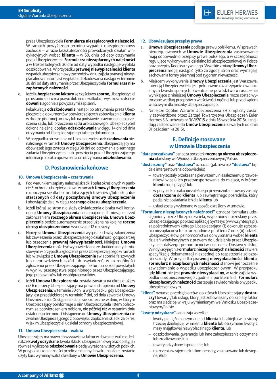 W przypadku prawnej niewypłacalności klienta wypadek ubezpieczeniowy zachodzi w dniu zajścia prawnej niewypłacalności natomiast wypłata odszkodowania nastąpi w terminie 30 dni od daty otrzymania