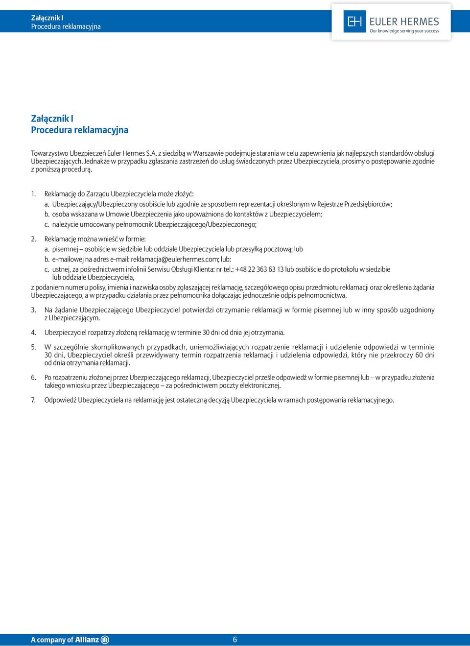 Jednakże w przypadku zgłaszania zastrzeżeń do usług świadczonych przez Ubezpieczyciela, prosimy o postępowanie zgodnie z poniższą procedurą. 1. Reklamację do Zarządu Ubezpieczyciela może złożyć: a.