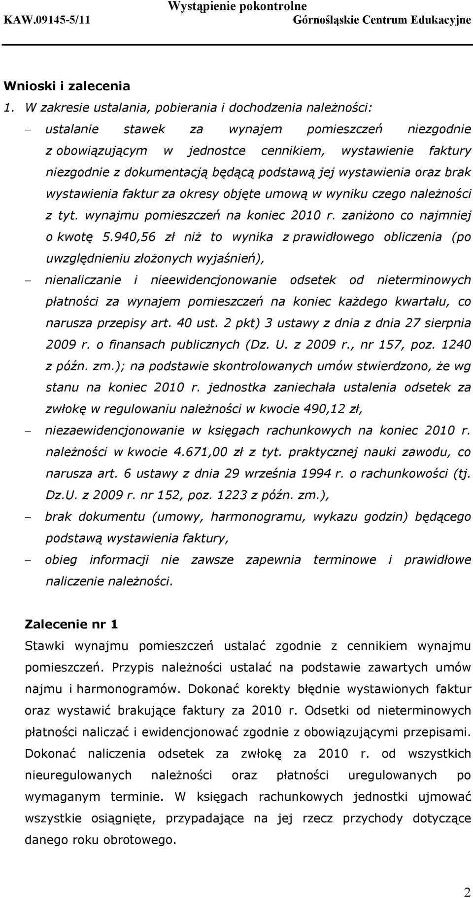 będącą podstawą jej wystawienia oraz brak wystawienia faktur za okresy objęte umową w wyniku czego należności z tyt. wynajmu pomieszczeń na koniec 2010 r. zaniżono co najmniej o kwotę 5.