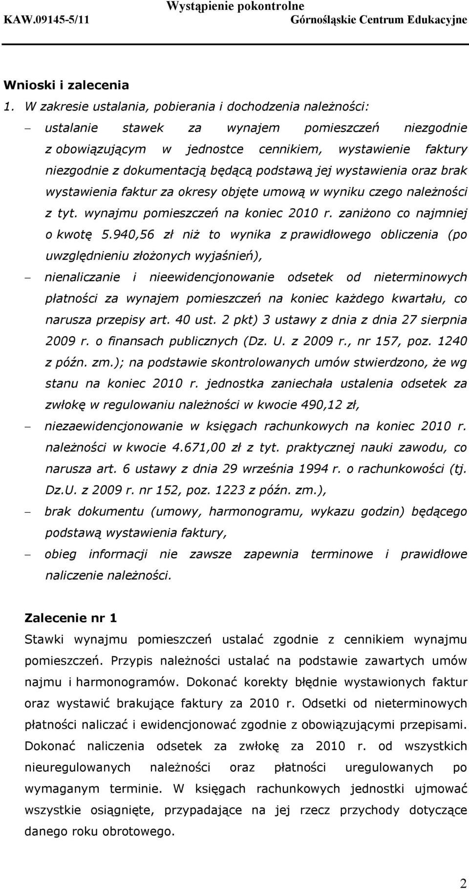 będącą podstawą jej wystawienia oraz brak wystawienia faktur za okresy objęte umową w wyniku czego należności z tyt. wynajmu pomieszczeń na koniec 2010 r. zaniżono co najmniej o kwotę 5.