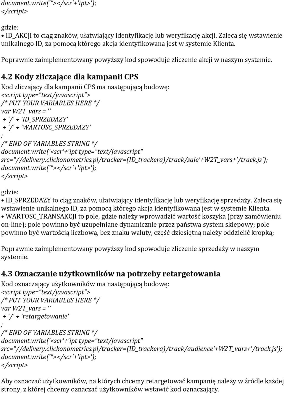 2 Kody zliczające dla kampanii CPS Kod zliczający dla kampanii CPS ma następującą budowę: <script type="text/javascript"> /* PUT YOUR VARIABLES HERE */ var W2T_vars = '' + '/' + 'ID_SPRZEDAZY' + '/'