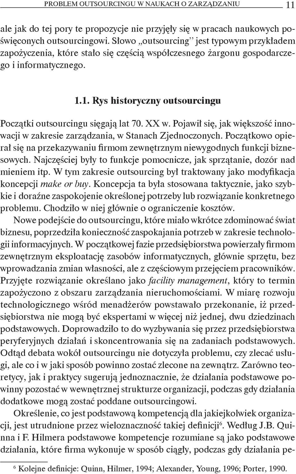 1. Rys historyczny outsourcingu Początki outsourcingu sięgają lat 70. XX w. Pojawił się, jak większość innowacji w zakresie zarządzania, w Stanach Zjednoczonych.