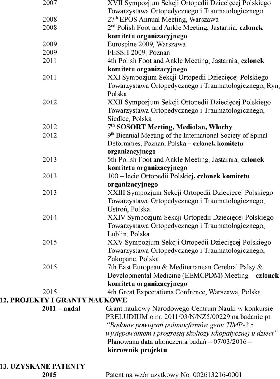 Sympozjum Sekcji Ortopedii Dziecięcej Polskiego Siedlce, Polska 2012 7 th SOSORT Meeting, Mediolan, Włochy 2012 9 th Biennial Meeting of the International Society of Spinal Deformities, Poznań,