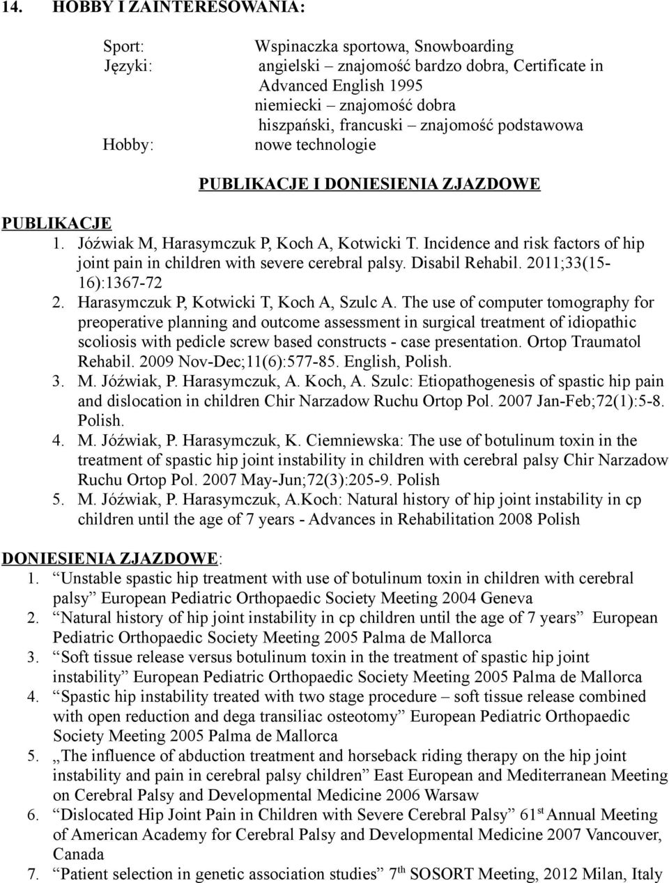Incidence and risk factors of hip joint pain in children with severe cerebral palsy. Disabil Rehabil. 2011;33(15-16):1367-72 2. Harasymczuk P, Kotwicki T, Koch A, Szulc A.
