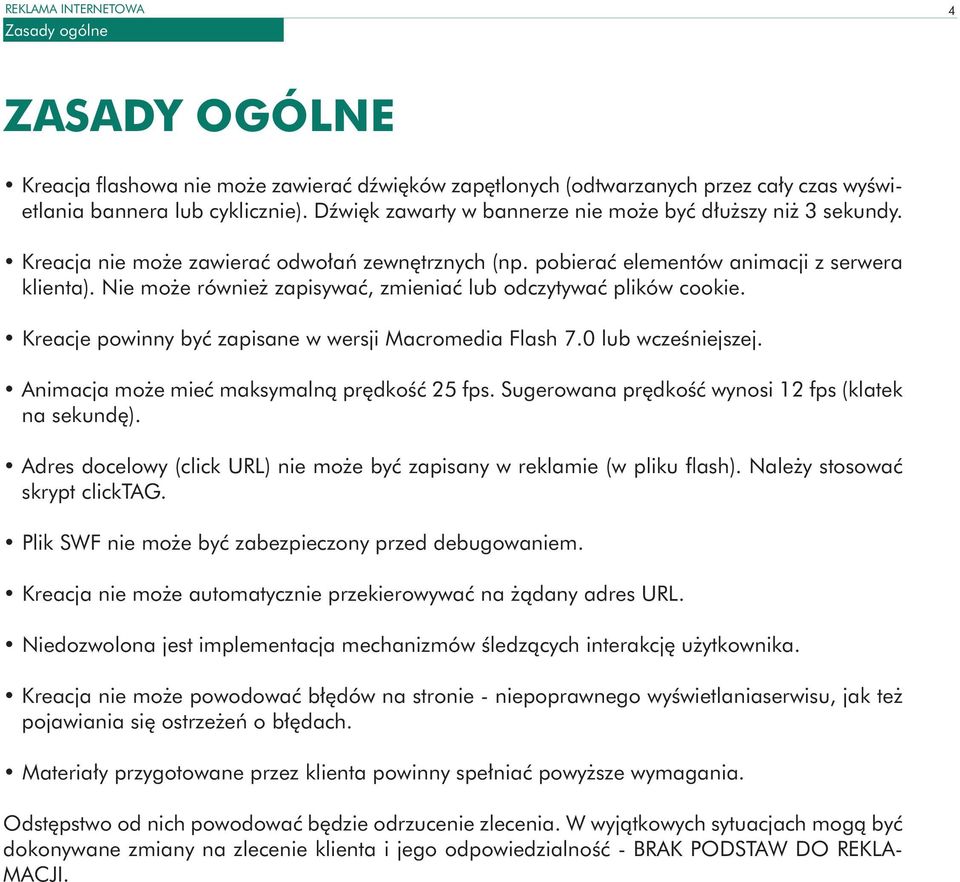 Nie może również zapisywać, zmieniać lub odczytywać plików cookie. Kreacje powinny być zapisane w wersji Macromedia Flash 7.0 lub wcześniejszej. Animacja może mieć maksymalną prędkość 25 fps.