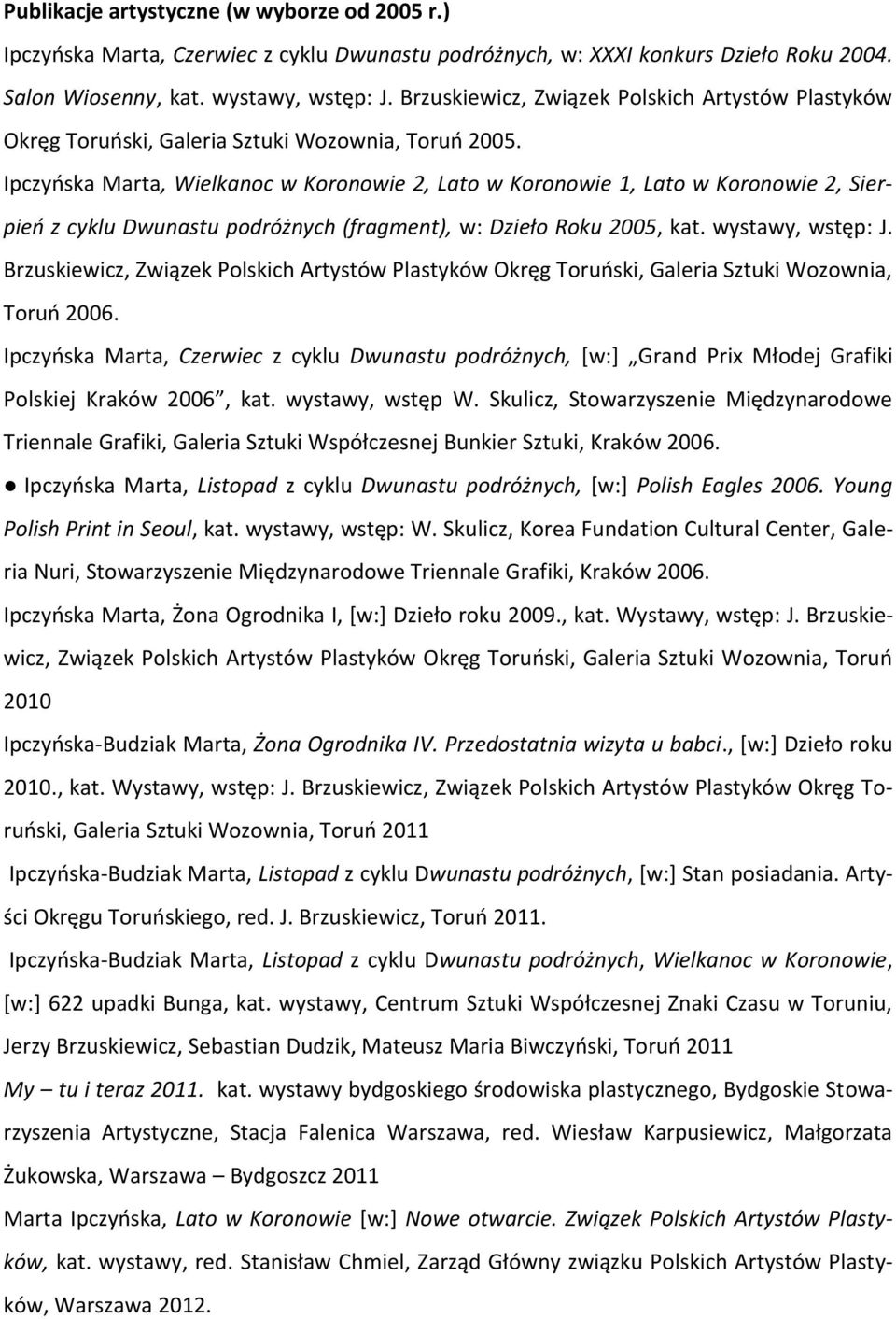 Ipczyńska Marta, Wielkanoc w Koronowie 2, Lato w Koronowie 1, Lato w Koronowie 2, Sierpień z cyklu Dwunastu podróżnych (fragment), w: Dzieło Roku 2005, kat. wystawy, wstęp: J.