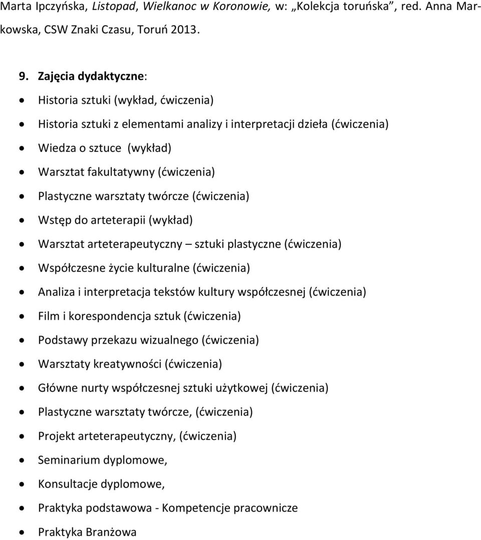 warsztaty twórcze (ćwiczenia) Wstęp do arteterapii (wykład) Warsztat arteterapeutyczny sztuki plastyczne (ćwiczenia) Współczesne życie kulturalne (ćwiczenia) Analiza i interpretacja tekstów kultury