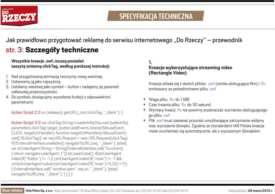 Do symbolu dowiązujmy wywołanie funkcji z odpowiednimi parametrami: Action Script 2.0 on (release){ geturl(_root.clicktag, _blank ); } Action Script 3.0 var clicktag:string=loaderinfo(this.root.loaderinfo).