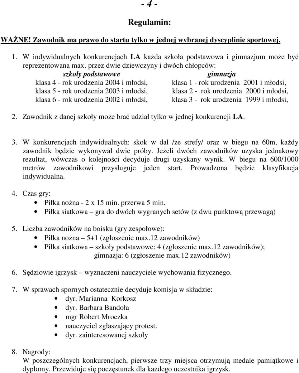 urodzenia 2000 i młodsi, klasa 6 - rok urodzenia 2002 i młodsi, klasa 3 - rok urodzenia 1999 i młodsi, 2. Zawodnik z danej szkoły może brać udział tylko w jednej konkurencji LA. 3. W konkurencjach indywidualnych: skok w dal /ze strefy/ oraz w biegu na 60m, każdy zawodnik będzie wykonywał dwie próby.