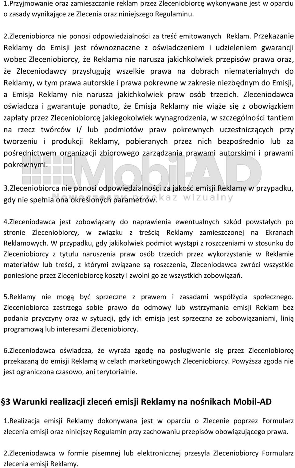 Przekazanie Reklamy do Emisji jest równoznaczne z oświadczeniem i udzieleniem gwarancji wobec Zleceniobiorcy, że Reklama nie narusza jakichkolwiek przepisów prawa oraz, że Zleceniodawcy przysługują