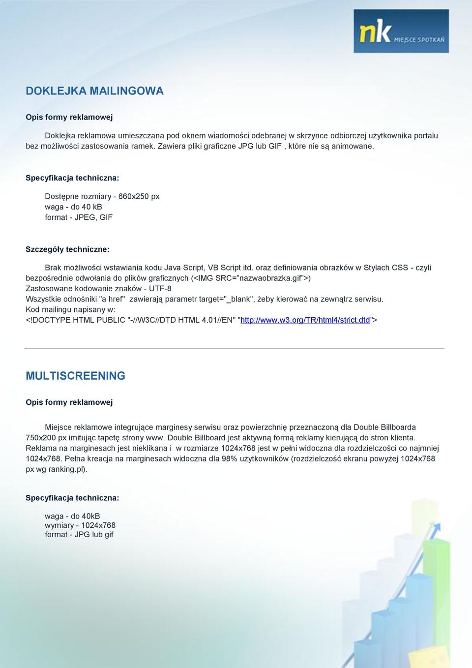 Dostępne rozmiary - 660x250 px waga - do 40 kb format - JPEG, GIF Szczegóły techniczne: Brak możliwości wstawiania kodu Java Script, VB Script itd.