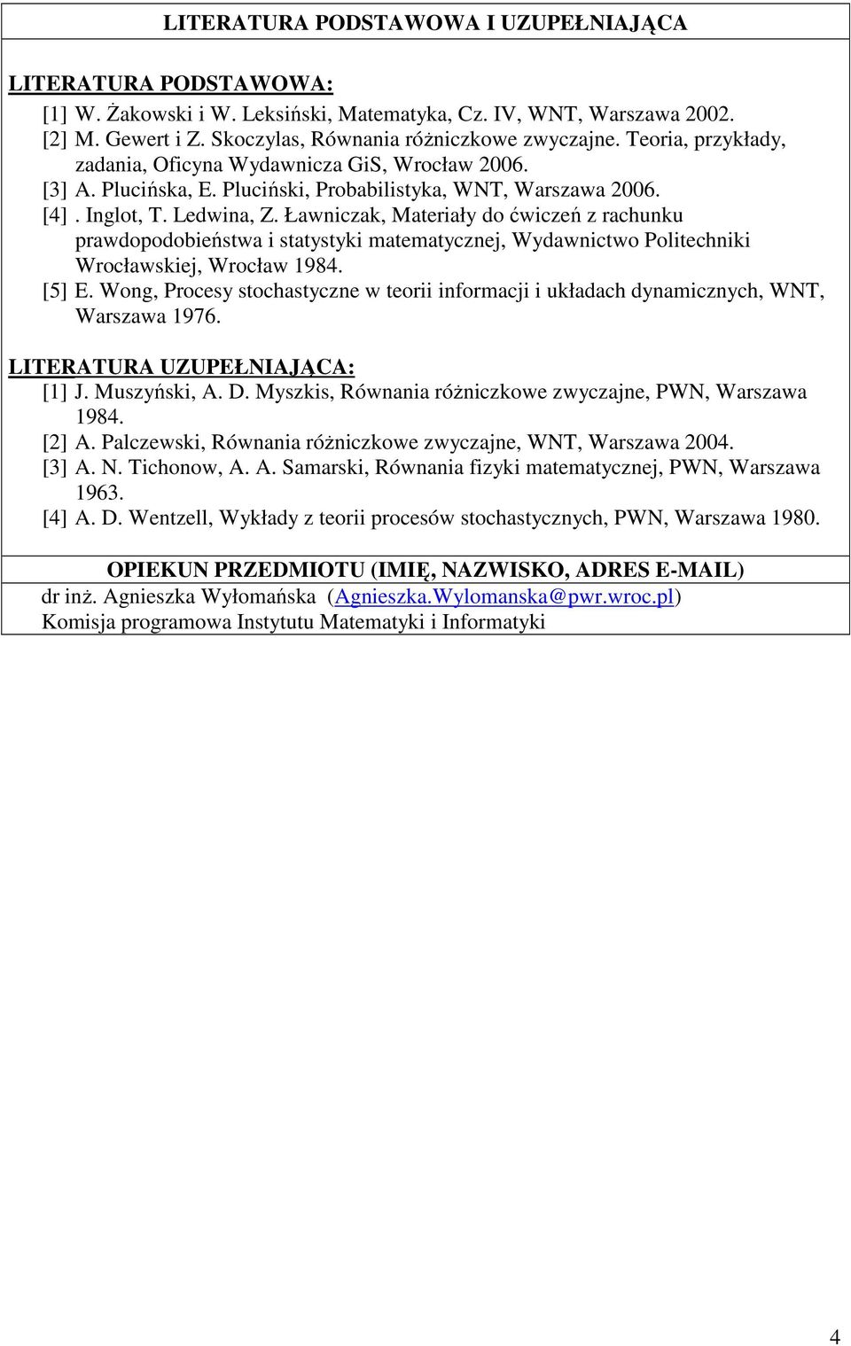 Ławniczak, Materiały do ćwiczeń z rachunku prawdopodobieństwa i statystyki matematycznej, Wydawnictwo Politechniki Wrocławskiej, Wrocław 1984. [5] E.