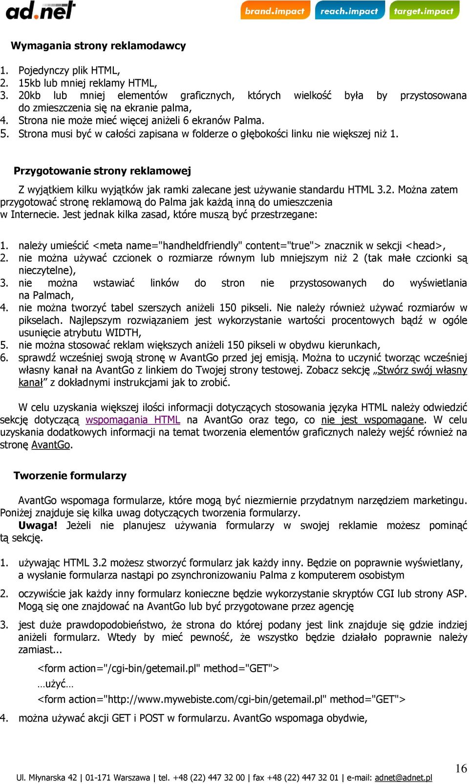 Strona musi być w całości zapisana w folderze o głębokości linku nie większej niŝ 1. Przygotowanie strony reklamowej Z wyjątkiem kilku wyjątków jak ramki zalecane jest uŝywanie standardu HTML 3.2.