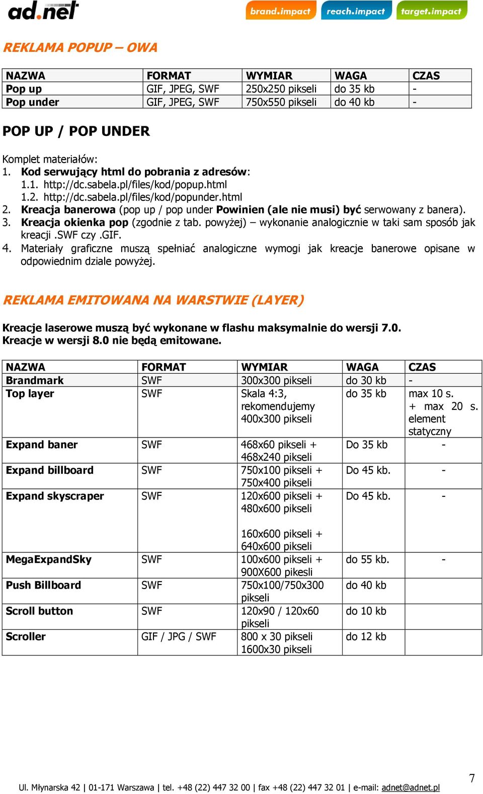 Kreacja banerowa (pop up / pop under Powinien (ale nie musi) być serwowany z banera). 3. Kreacja okienka pop (zgodnie z tab. powyŝej) wykonanie analogicznie w taki sam sposób jak kreacji.swf czy.gif.