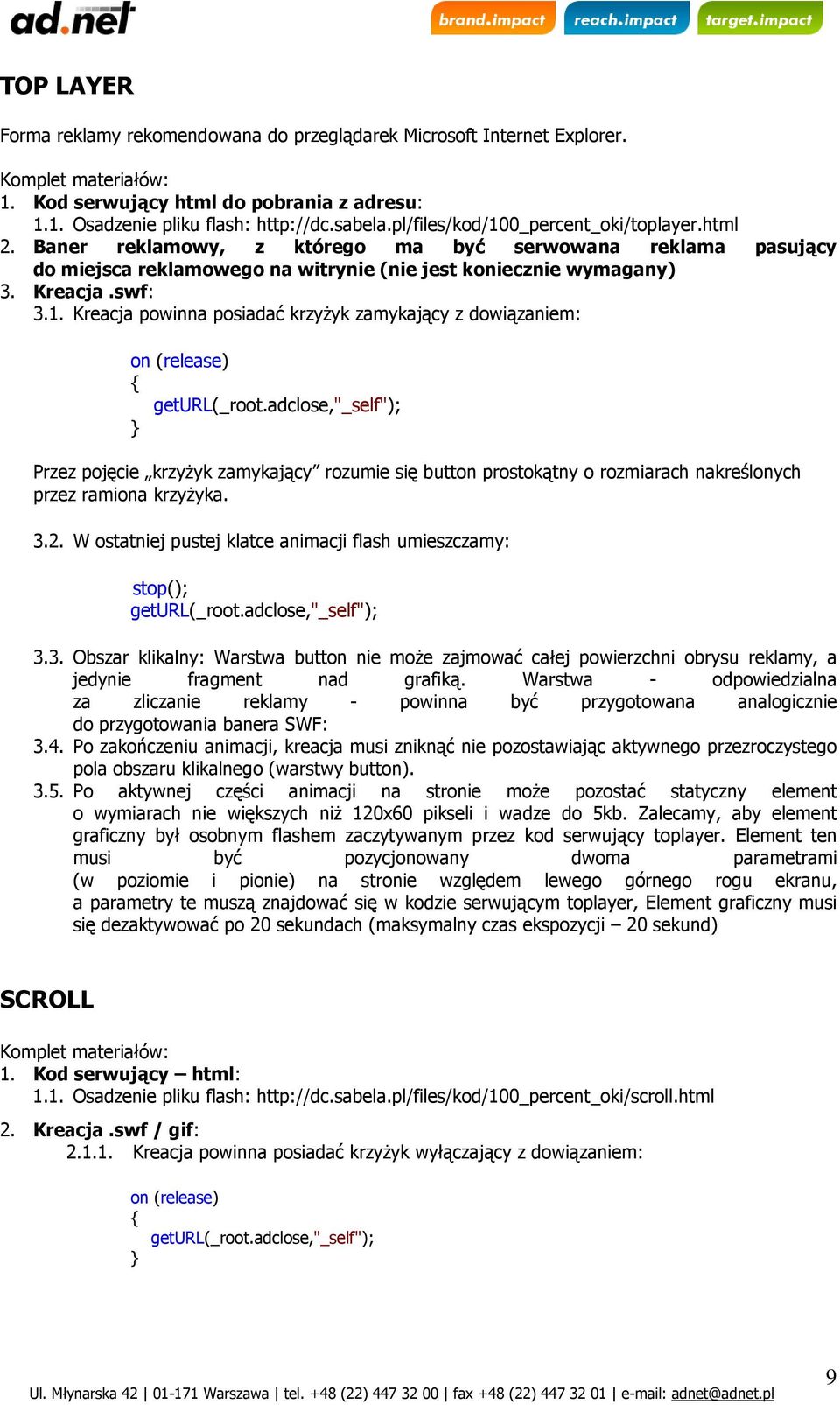 adclose,"_self"); Przez pojęcie krzyŝyk zamykający rozumie się button prostokątny o rozmiarach nakreślonych przez ramiona krzyŝyka. 3.2.