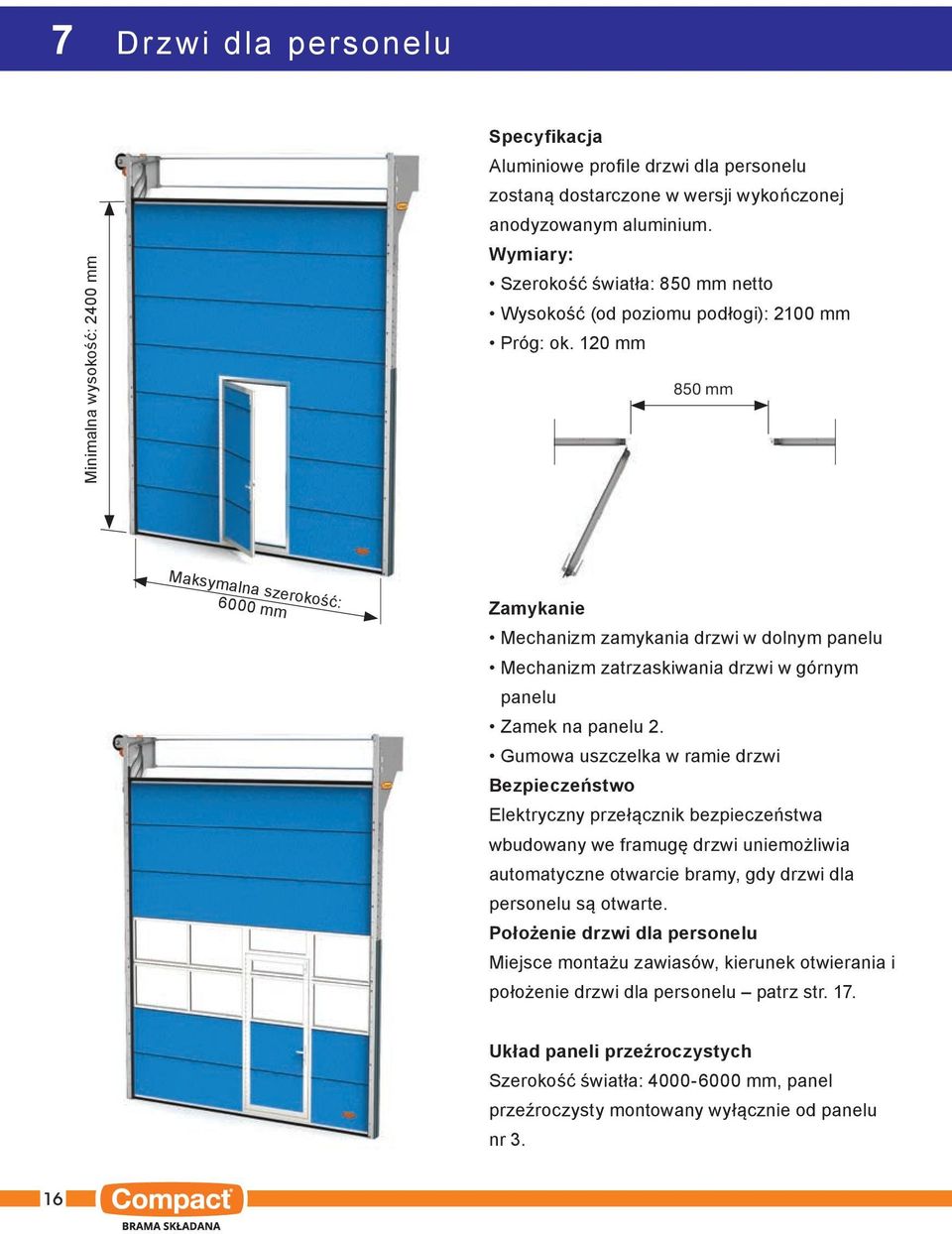120 mm 850 mm Maksymalna szerokość: 6000 mm Zamykanie Mechanizm zamykania drzwi w dolnym panelu Mechanizm zatrzaskiwania drzwi w górnym panelu Zamek na panelu 2.