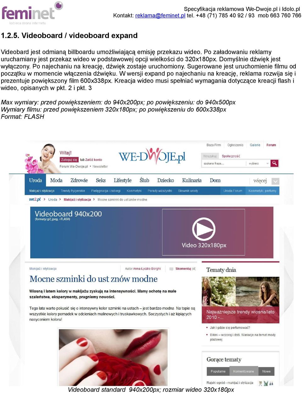 Sugerowane jest uruchomienie filmu od początku w momencie włączenia dźwięku. W wersji expand po najechaniu na kreację, reklama rozwija się i prezentuje powiększony film 600x338px.