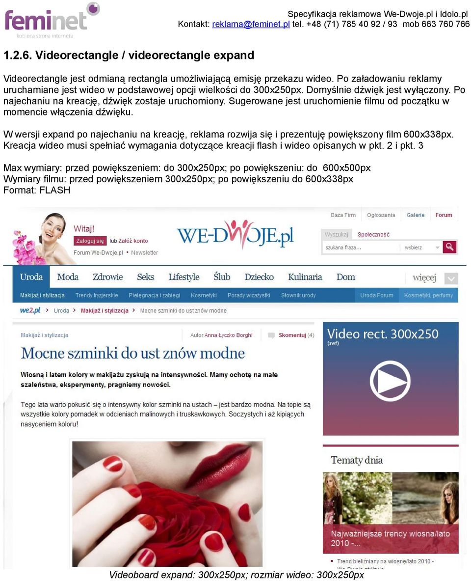 Sugerowane jest uruchomienie filmu od początku w momencie włączenia dźwięku. W wersji expand po najechaniu na kreację, reklama rozwija się i prezentuję powiększony film 600x338px.