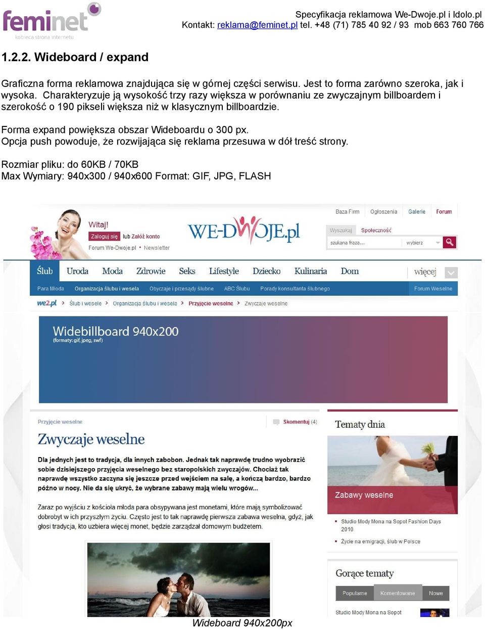 Charakteryzuje ją wysokość trzy razy większa w porównaniu ze zwyczajnym billboardem i szerokość o 190 pikseli większa niż w