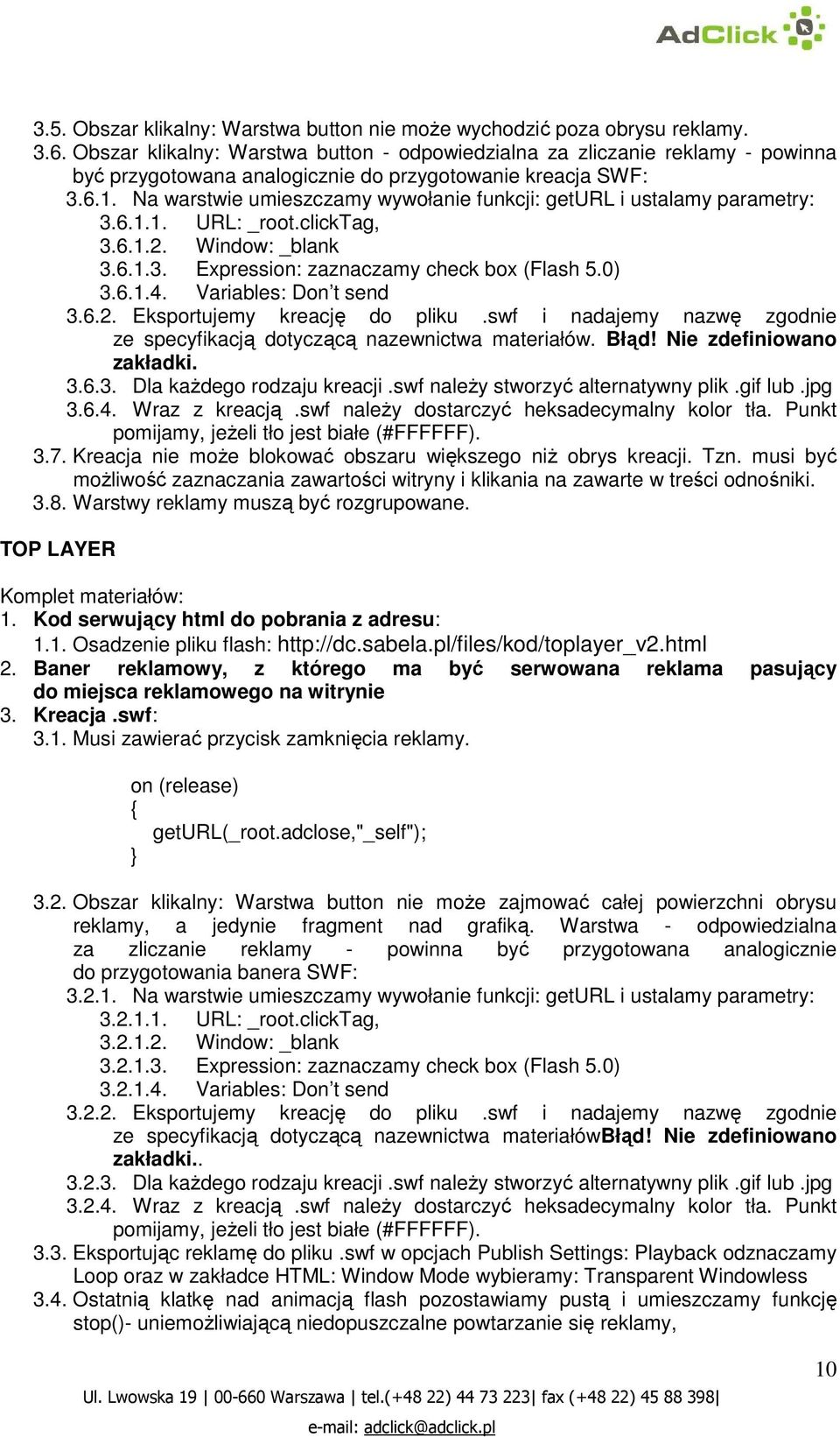 Na warstwie umieszczamy wywołanie funkcji: geturl i ustalamy parametry: 3.6.1.1. URL: _root.clicktag, 3.6.1.2. Window: _blank 3.6.1.3. Expression: zaznaczamy check box (Flash 5.0) 3.6.1.4.