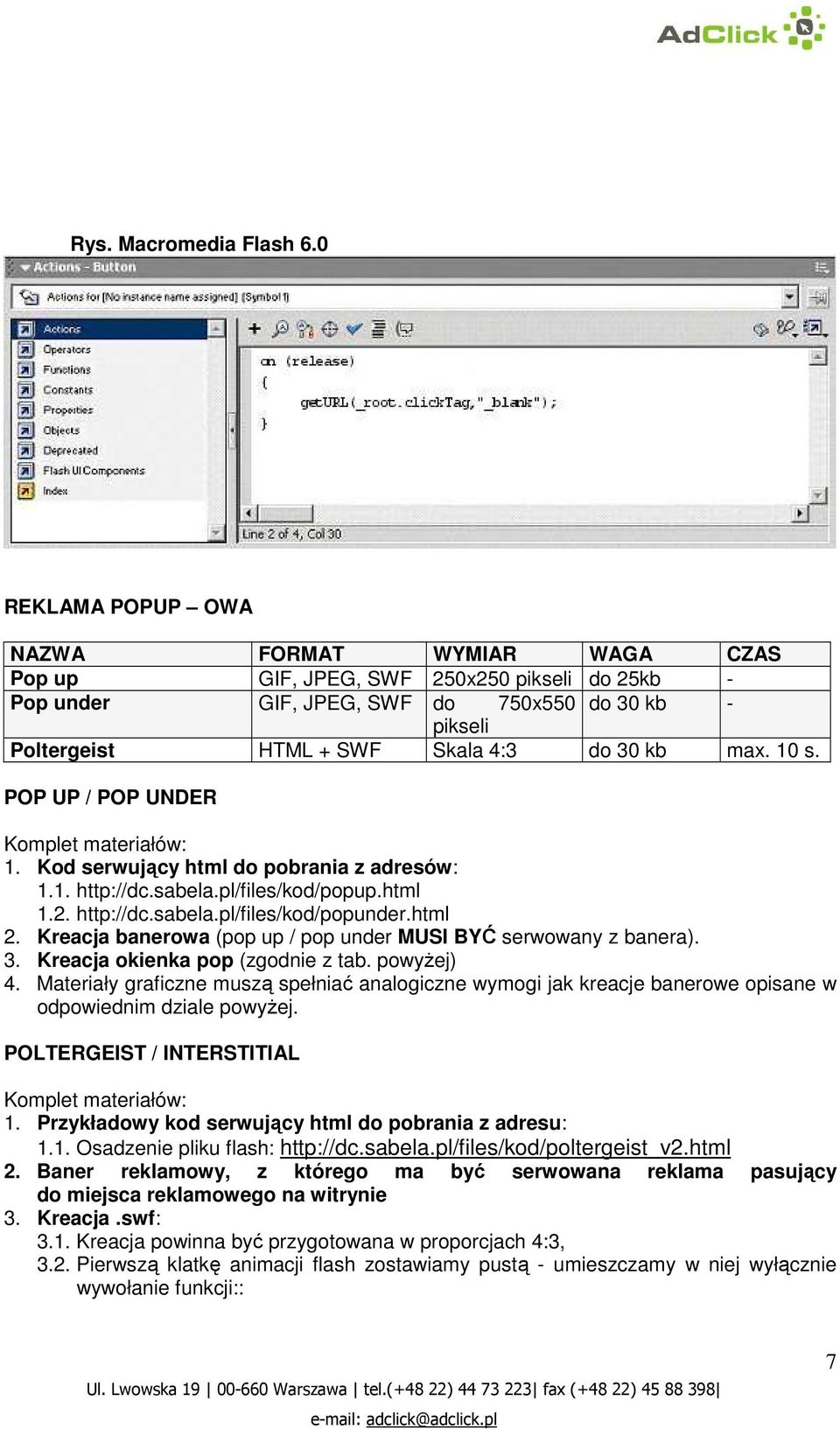 10 s. POP UP / POP UNDER Komplet materiałów: 1. Kod serwujący html do pobrania z adresów: 1.1. http://dc.sabela.pl/files/kod/popup.html 1.2. http://dc.sabela.pl/files/kod/popunder.html 2.