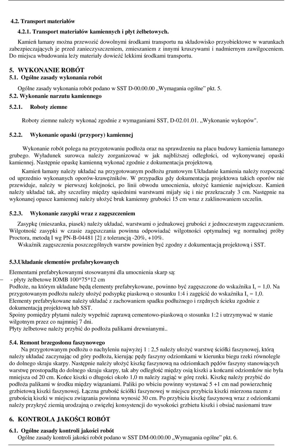 zawilgoceniem. Do miejsca wbudowania leŝy materiały dowieźć lekkimi środkami transportu. 5. WYKONANIE ROBÓT 5.1. Ogólne zasady wykonania robót Ogólne zasady wykonania robót podano w SST D-00.