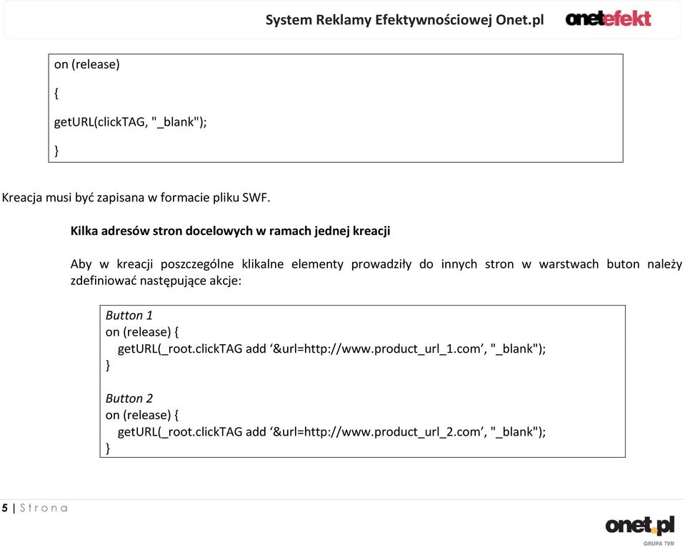 stron w warstwach buton należy zdefiniować następujące akcje: Button 1 on (release) { geturl(_root.