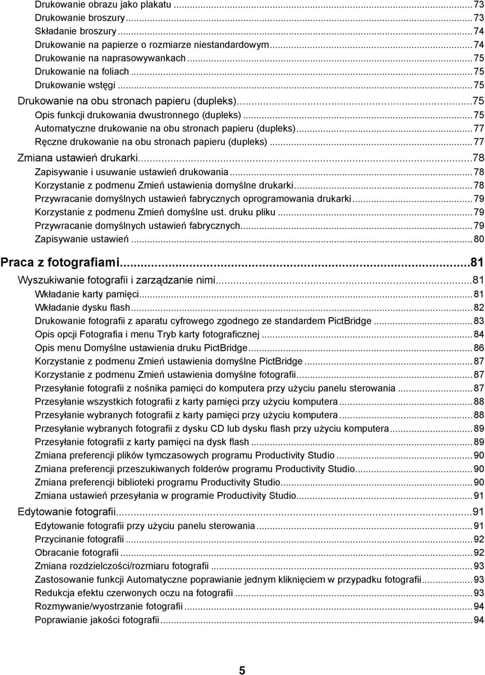..77 Ręczne drukowanie na obu stronach papieru (dupleks)...77 Zmiana ustawień drukarki...78 Zapisywanie i usuwanie ustawień drukowania...78 Korzystanie z podmenu Zmień ustawienia domyślne drukarki.
