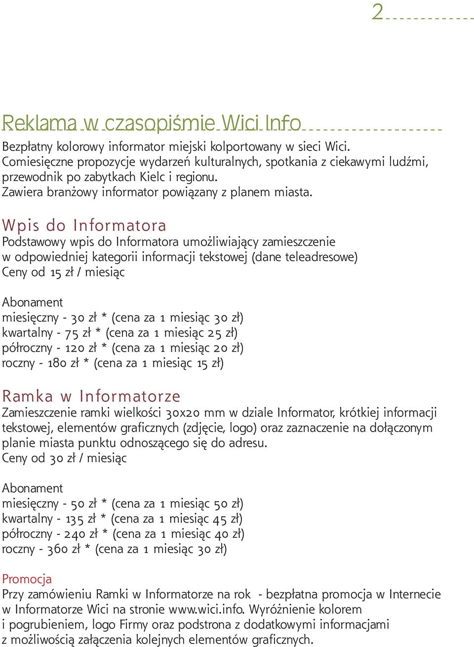 Wpis do Informatora Podstawowy wpis do Informatora umożliwiający zamieszczenie w odpowiedniej kategorii informacji tekstowej (dane teleadresowe) Ceny od 15 zł / miesiąc miesięczny - 30 zł * (cena za