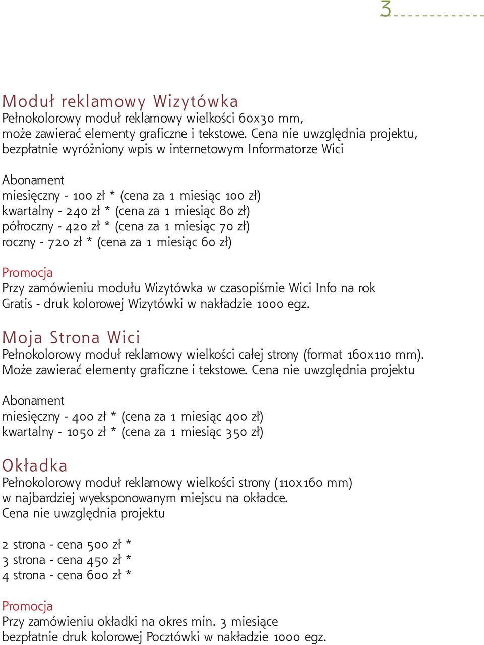 420 zł * (cena za 1 miesiąc 70 zł) roczny - 720 zł * (cena za 1 miesiąc 60 zł) Przy zamówieniu modułu Wizytówka w czasopiśmie Wici Info na rok Gratis - druk kolorowej Wizytówki w nakładzie 1000 egz.