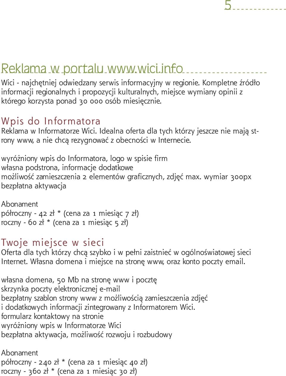 Idealna oferta dla tych którzy jeszcze nie mają strony www, a nie chcą rezygnować z obecności w Internecie.