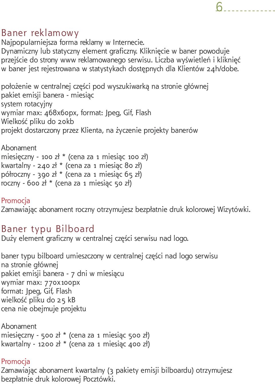 położenie w centralnej części pod wyszukiwarką na stronie głównej pakiet emisji banera - miesiąc system rotacyjny wymiar max: 468x60px, format: Jpeg, Gif, Flash Wielkość pliku do 20kb projekt