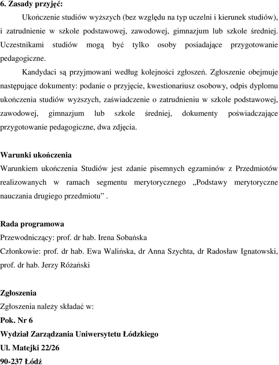 Zgłoszenie obejmuje następujące dokumenty: podanie o przyjęcie, kwestionariusz osobowy, odpis dyplomu ukończenia studiów wyższych, zaświadczenie o zatrudnieniu w szkole podstawowej, zawodowej,