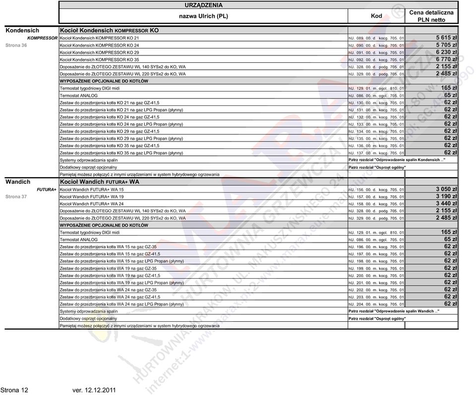329. 00. d. podg. 705. 01 2 485 zł Wandich WYPOSA ENIE OPCJONALNE DO KOTŁÓW Termostat tygodniowy DIGI midi hu. 129. 01. m. ogol. 810. 01 165 zł Termostat ANALOG hu. 086. 00. m. ogol. 705. 01 65 zł Zestaw do przezbrojenia kotła KO 21 na gaz GZ-41,5 hu.