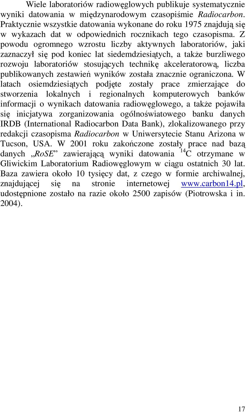 Z powodu ogromnego wzrostu liczby aktywnych laboratoriów, jaki zaznaczył się pod koniec lat siedemdziesiątych, a takŝe burzliwego rozwoju laboratoriów stosujących technikę akceleratorową, liczba